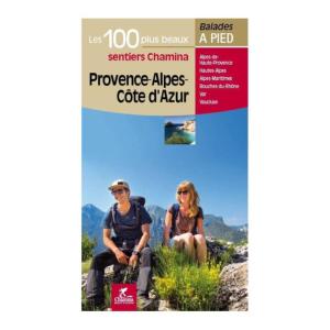 Provence Alpes Côte d'Azur LES 100 PLUS BEAUX SENTIERS CHAMINA EDITION
